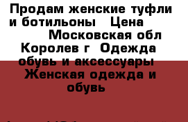 Продам женские туфли и ботильоны › Цена ­ 2500-3000 - Московская обл., Королев г. Одежда, обувь и аксессуары » Женская одежда и обувь   